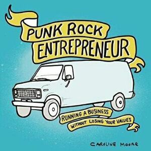 Punk Rock Entrepreneur: Running a Business Without Losing Your Values, Paperback - Caroline Moore imagine