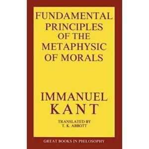 The Fundamental Principles of the Metaphysic of Morals, Paperback - Immanual Kant imagine