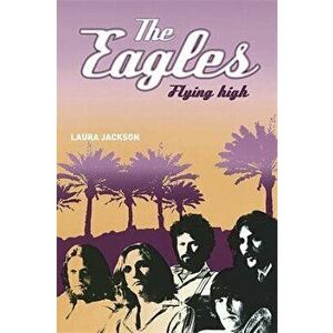 The Eagles: Flying High, Paperback - Laura Jackson imagine