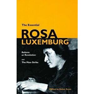 The Essential Rosa Luxemburg: Reform or Revolution & the Mass Strike, Paperback - Rosa Luxemburg imagine