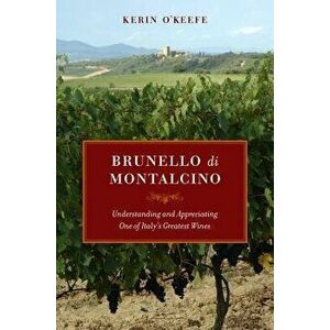 Brunello Di Montalcino: Understanding and Appreciating One of Italy's Greatest Wines, Hardcover - Kerin O'Keefe imagine