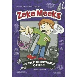 Zeke Meeks Vs the Gruesome Girls, Paperback - D. L. Green imagine