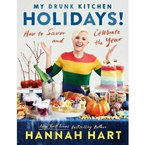 My Drunk Kitchen Holidays!: How to Savor and Celebrate the Year: A Cookbook, Hardcover - Hannah Hart imagine