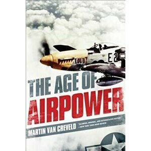 The Age of Airpower, Paperback - Martin Van Creveld imagine