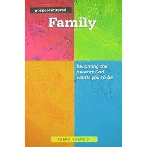 Gospel Centered Family: Becoming the Parents God Wants You to Be, Paperback - Tim Chester imagine