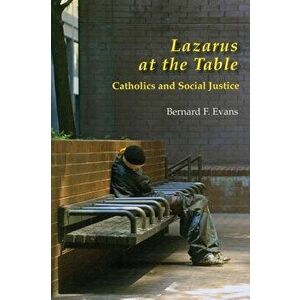 Lazarus at the Table: Catholic and Social Justice, Paperback - Bernard F. Evans imagine