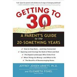 Getting to 30: A Parent's Guide to the 20-Something Years, Paperback - Jeffrey Jensen Arnett imagine