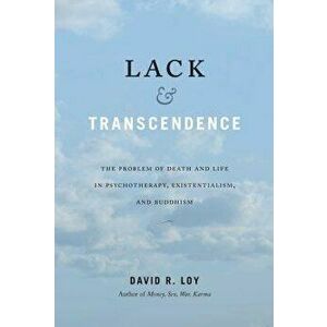 Lack & Transcendence: The Problem of Death and Life in Psychotherapy, Existentialism, and Buddhism, Paperback - David R. Loy imagine