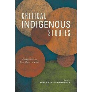 Critical Indigenous Studies: Engagements in First World Locations, Paperback - Aileen Moreton-Robinson imagine