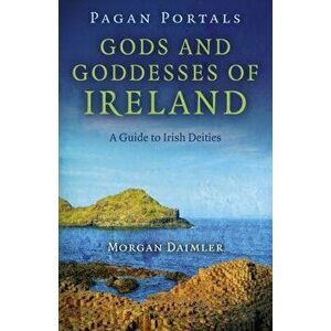 Pagan Portals - Gods and Goddesses of Ireland: A Guide to Irish Deities, Paperback - Morgan Daimler imagine