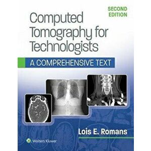 Computed Tomography for Technologists: A Comprehensive Text, Paperback - Lois Romans imagine