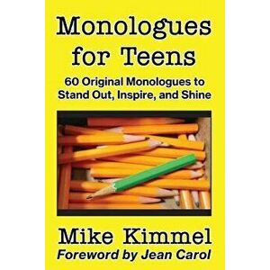 Monologues for Teens: 60 Original Monologues to Stand Out, Inspire, and Shine, Paperback - Mike Kimmel imagine