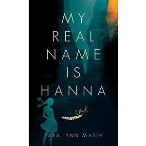 My Real Name Is Hanna, Paperback - Tara Lynn Masih imagine