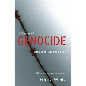 A Century of Genocide: Utopias of Race and Nation - Updated Edition, Paperback - Eric D. Weitz imagine
