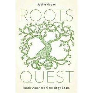 Roots Quest: Inside America's Genealogy Boom, Hardcover - Jackie Hogan imagine