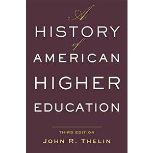 A History of American Higher Education, Paperback - John R. Thelin imagine
