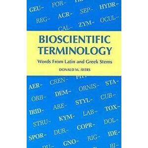 Bioscientific Terminology: Words from Latin and Greek Stems, Paperback - Donald M. Ayers imagine