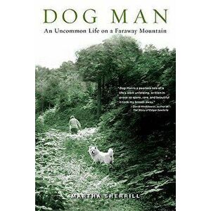 Dog Man: An Uncommon Life on a Faraway Mountain, Paperback - Martha Sherrill imagine