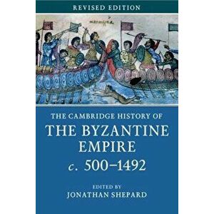 The Cambridge History of the Byzantine Empire C.500-1492, Paperback - Jonathan Shepard imagine
