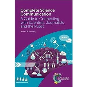 Complete Science Communication: A Guide to Connecting with Scientists, Journalists and the Public, Paperback - Ryan C. Fortenberry imagine