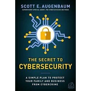 The Secret to Cybersecurity: A Simple Plan to Protect Your Family and Business from Cybercrime, Hardcover - Scott Augenbaum imagine