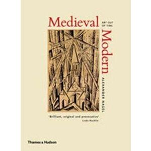 Medieval Modern: Art Out of Time, Hardcover - Alexander Nagel imagine
