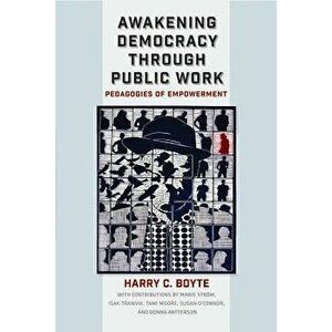 Awakening Democracy Through Public Work: Pedagogies of Empowerment, Paperback - Harry C. Boyte imagine