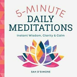 5-Minute Daily Meditations: Instant Wisdom, Clarity, and Calm, Paperback - Sah D'Simone imagine