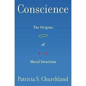 Conscience: The Origins of Moral Intuition, Hardcover - Patricia Churchland imagine