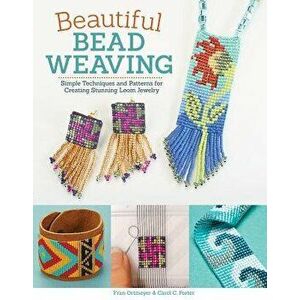 Beautiful Bead Weaving: Simple Techniques and Patterns for Creating Stunning Loom Jewelry, Paperback - Carol C. Porter imagine