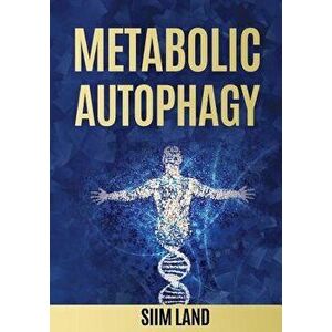 Metabolic Autophagy: Practice Intermittent Fasting and Resistance Training to Build Muscle and Promote Longevity, Paperback - Siim Land imagine