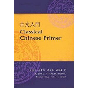 Classical Chinese Primer (Reader), Paperback - John Wang imagine