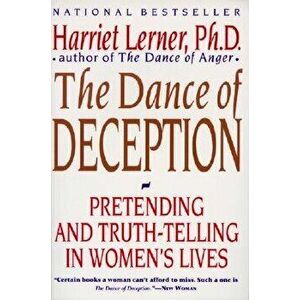 The Dance of Deception: A Guide to Authenticity and Truth-Telling in Women's Relationships, Paperback - Harriet Lerner imagine