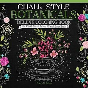 Chalk-Style Botanicals Deluxe Coloring Book: Color with All Types of Markers, Gel Pens & Colored Pencils, Paperback - Valerie McKeehan imagine