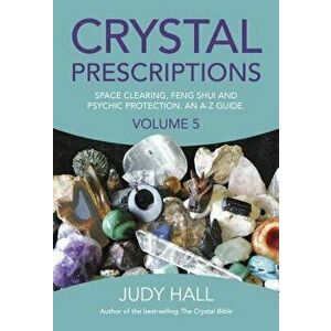Crystal Prescriptions: Space Clearing, Feng Shui and Psychic Protection. an A-Z Guide., Paperback - Judy Hall imagine