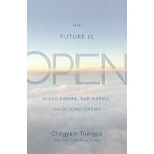 The Future Is Open: Good Karma, Bad Karma, and Beyond Karma, Paperback - Chogyam Trungpa imagine