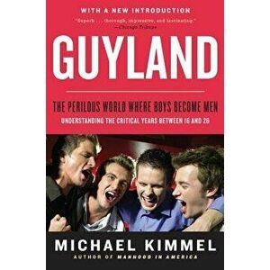 Guyland: The Perilous World Where Boys Become Men, Paperback - Michael Kimmel imagine