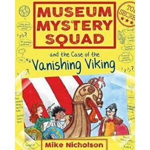 Museum Mystery Squad and the Case of the Vanishing Viking, Paperback - Mike Nicholson imagine