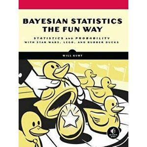 Bayesian Statistics the Fun Way: Understanding Statistics and Probability with Star Wars, Lego, and Rubber Ducks, Paperback - Will Kurt imagine