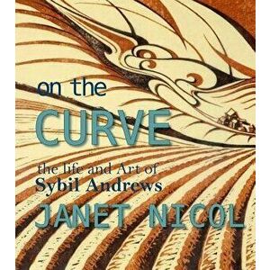 On the Curve: The Life and Art of Sybil Andrews, Paperback - Janet Nicol imagine