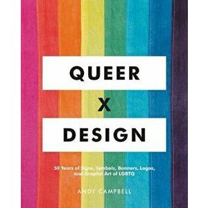 Queer X Design: 50 Years of Signs, Symbols, Banners, Logos, and Graphic Art of Lgbtq, Hardcover - Andy Campbell imagine