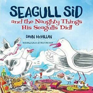 Seagull Sid: And the Naughty Things His Seagulls Did!, Paperback - Dawn McMillan imagine