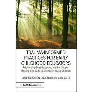 Trauma-Informed Practices for Early Childhood Educators: Relationship-Based Approaches That Support Healing and Build Resilience in Young Children, Pa imagine