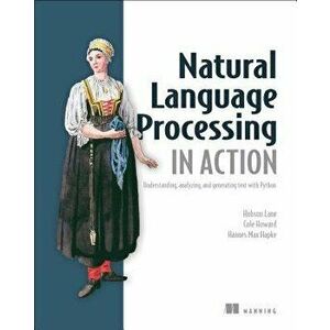 Natural Language Processing in Action: Understanding, Analyzing, and Generating Text with Python, Paperback - Hobson Lane imagine