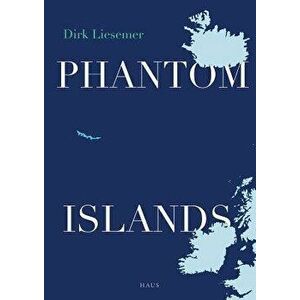 Phantom Islands, Hardcover - Dirk Liesemer imagine