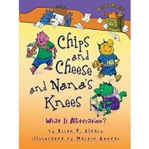 Chips and Cheese and Nana's Knees: What Is Alliteration?, Paperback - Brian P. Cleary imagine