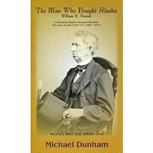 The Man Who Bought Alaska: William H. Seward, Paperback - Michael Dunham imagine
