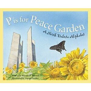 P Is for Peace Garden: A North Dakota Alphabet, Hardcover - Roxane B. Salonen imagine