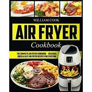 Air Fryer Cookbook: The Complete Air Fryer Cookbook, Paperback - William Cook imagine