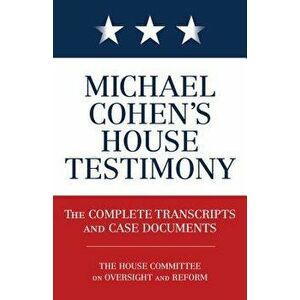Michael Cohen's House Testimony: The Complete Transcripts and Case Documents, Paperback - Diversion Books imagine